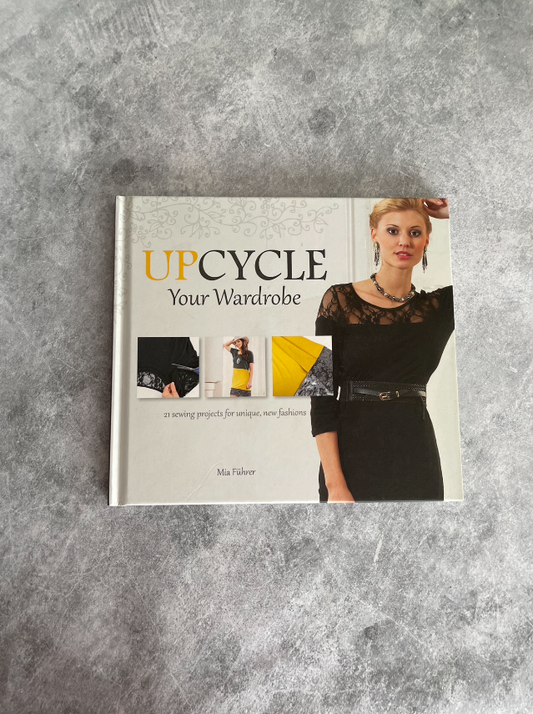 Upcycle Your Wardrobe: 21 Sewing Projects For Unique, New Fashions Hardcover – 1 October 2015 by FUHRER MIA (Author)