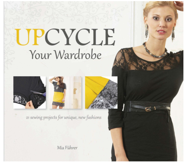 Upcycle Your Wardrobe: 21 Sewing Projects For Unique, New Fashions Hardcover – 1 October 2015 by FUHRER MIA (Author)