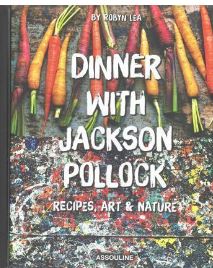 Dinner with Jackson Pollock: Recipes, Art and Nature Book